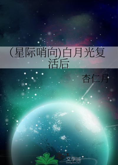 （星际哨向)白月光复活后