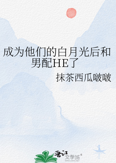 成为他们的白月光后和男配HE了
