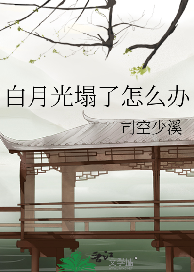 白月光塌了怎么办