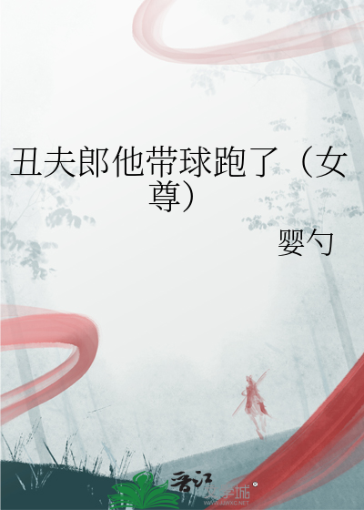 丑夫郎他带球跑了（女尊）