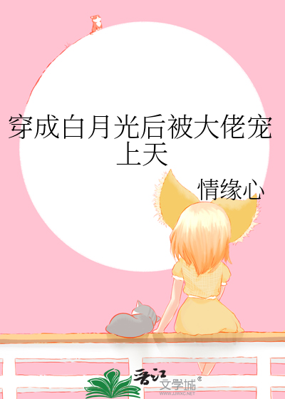 穿成白月光后被大佬宠上天