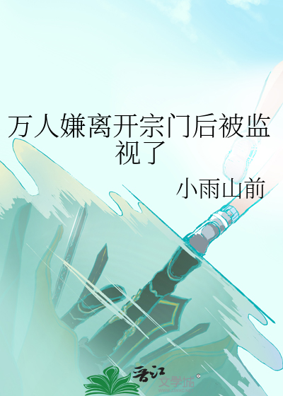 万人嫌离开宗门后被监视了