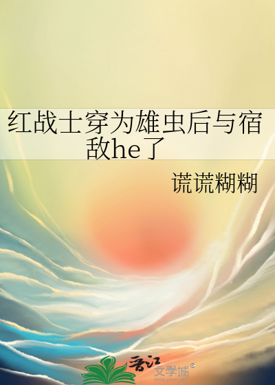 红战士穿为雄虫后与宿敌he了