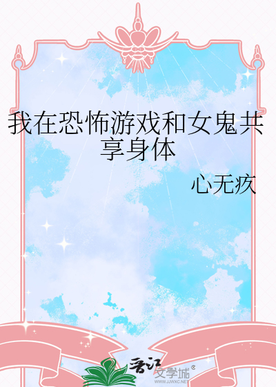 我在恐怖游戏和女鬼共享身体
