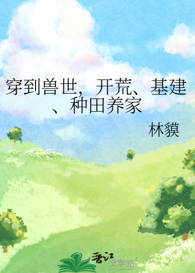 穿到兽世，开荒、基建、种田养家